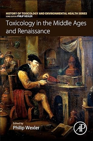 toxicology in the middle ages and renaissance 1st edition philip wexler 0128095547, 978-0128095546