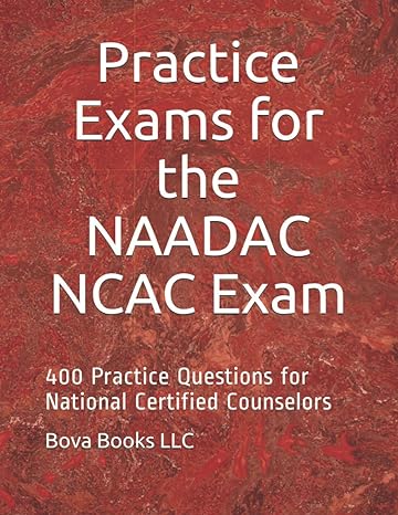 practice exams for the naadac ncac exam 400 practice questions for national certified counselors 1st edition