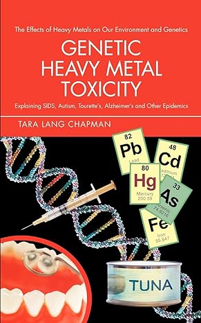 genetic heavy metal toxicity explaining sids autism tourettes alzheimers and other epidemics 0th edition tara