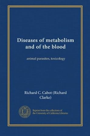 diseases of metabolism and of the blood animal parasites toxicology 1st edition richard c cabot b009y5umb4