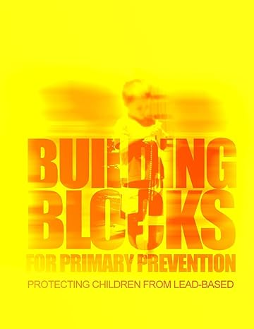 building blocks for primary prevention protecting children from lead based paint hazards 1st edition centers