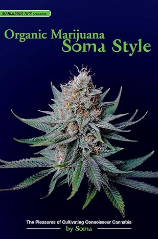 organic marijuana soma style the pleasures of cultivating connoisseur cannabis 1st edition soma 0932551688,