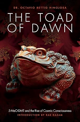 the toad of dawn 5 meo dmt and the rising of cosmic consciousness 1st edition dr octavio rettig hinojosa ,rak