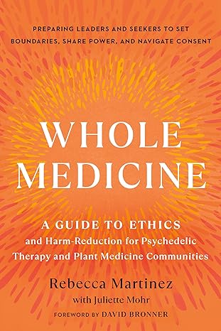 whole medicine a guide to ethics and harm reduction for psychedelic therapy and plant medicine communities