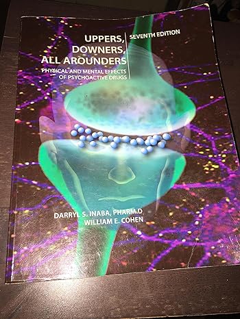 uppers downers all arounders physical and mental effects of psychoactive drugs 7th edition darryl s inaba