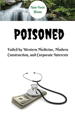 poisoned failed by western medicine modern construction and corporate interests 1st edition non toxic home