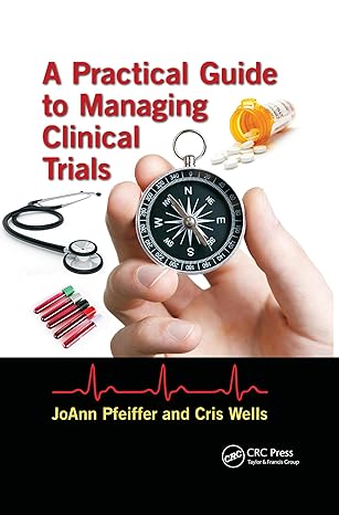 a practical guide to managing clinical trials 1st edition joann pfeiffer ,cris wells 0367497824,