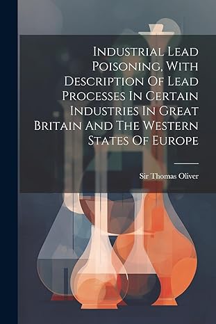 industrial lead poisoning with description of lead processes in certain industries in great britain and the