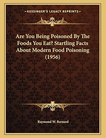 are you being poisoned by the foods you eat startling facts about modern food poisoning 1st edition raymond w