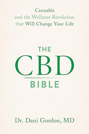 the cbd bible cannabis and the wellness revolution that will change your life 1st edition dr dani gordon md