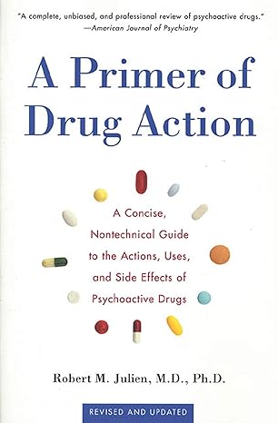 a primer of drug action a concise non technical guide to the actions uses and side effects of psychoactive
