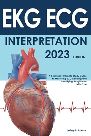 ekg ecg interpretation a beginners ultimate study guide to mastering ecg reading and identifying arrhythmias