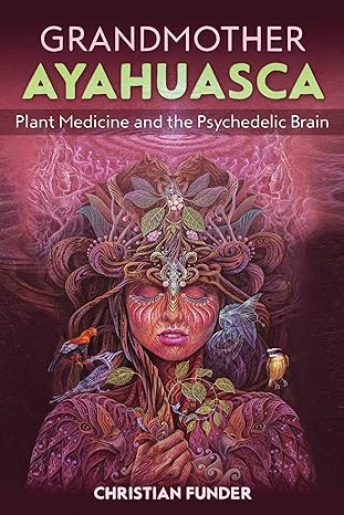 grandmother ayahuasca plant medicine and the psychedelic brain 1st edition christian funder 1644112353,