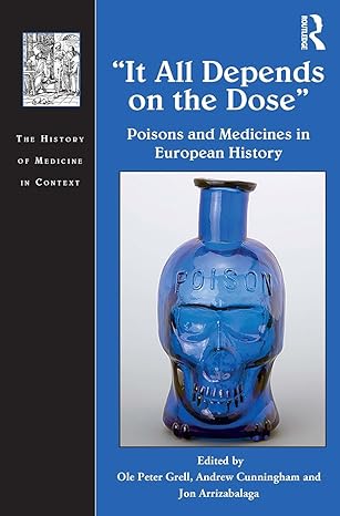it all depends on the dose poisons and medicines in european history 1st edition ole peter grell ,andrew