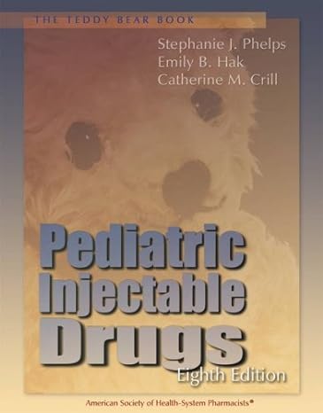 teddy bear book pediatric injectable drugs 8th edition stephanie j phelps ,emily b hak ,and catherine m crill