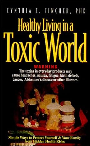 healthy living in a toxic world simple ways to protect yourself and your family from hidden health risks 1st