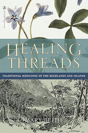healing threads traditional medicines of the highlands and islands 1st edition mary beith 1912476088,
