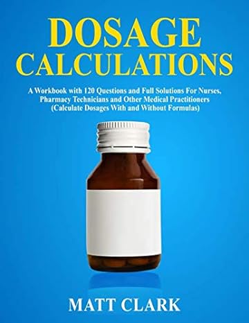 dosage calculations a workbook with 120 questions and full solutions for nurses pharmacy technicians and