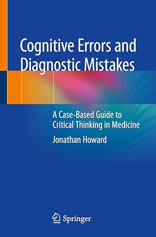 cognitive errors and diagnostic mistakes a case based guide to critical thinking in medicine 1st edition