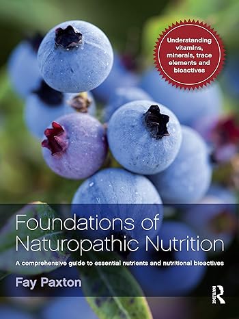 foundations of naturopathic nutrition a comprehensive guide to essential nutrients and nutritional bioactives