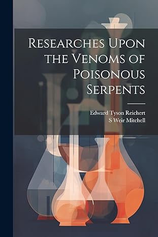 Researches Upon The Venoms Of Poisonous Serpents