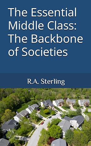 the essential middle class the backbone of societies 1st edition r a sterling b0c9snkhnj, 979-8852579089