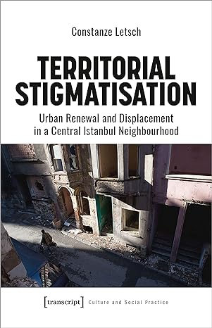 territorial stigmatisation urban renewal and displacement in a central istanbul neighbourhood 1st edition