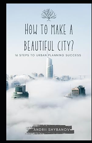 how to make a beautiful city 16 steps to urban planning success 1st edition andrii shybanov b0cdk3zq18,
