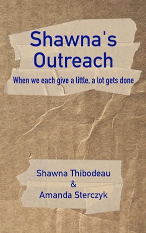 shawnas outreach when we each give a little a lot gets done 1st edition shawna thibodeau ,amanda sterczyk