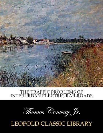 the traffic problems of interurban electric railroads 1st edition thomas conway jr b00wvrcbny
