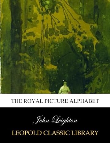 the royal picture alphabet 1st edition john leighton b00wia84yo