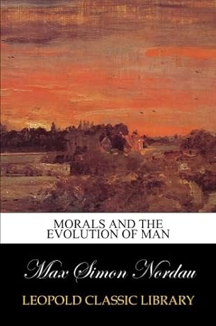 morals and the evolution of man 1st edition max simon nordau b00v6i6to6
