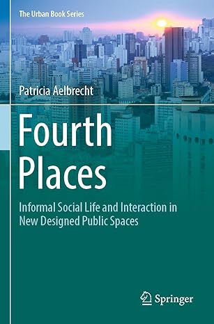 fourth places informal social life and interaction in new designed public spaces 1st edition patricia