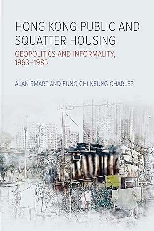 hong kong public and squatter housing geopolitics and informality 1963 1985 1st edition alan smart ,chi keung
