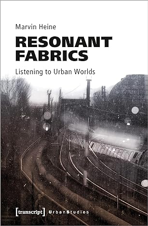 resonant fabrics listening to urban worlds 1st edition marvin heine 3837666433, 978-3837666434