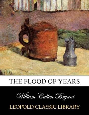 the flood of years 1st edition william cullen bryant b00xk058pe