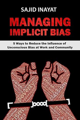 managing implicit bias 5 ways to reduce the influence of unconscious bias at work and community 1st edition