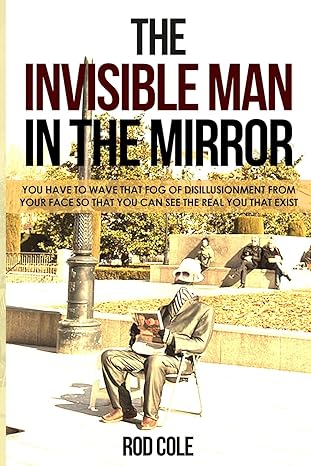 the invisible man in the mirror you have to wave that fog of disillusionment from your face so that you can