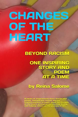 changes of the heart beyond racisim one inspiring story at a time 1st edition reina salome b0c91rsckk,