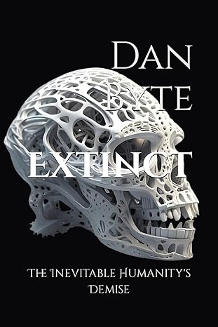 extinct the inevitable humanitys demise 1st edition dan byte b0csdf3n3x, 979-8873458882