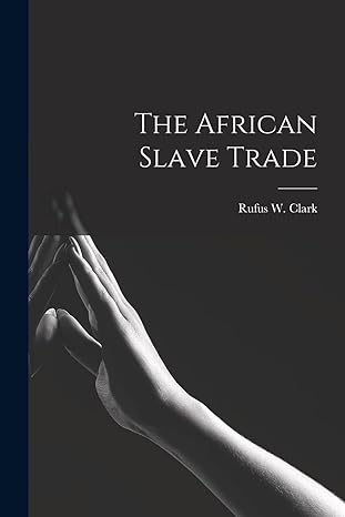the african slave trade 1st edition rufus w clark 1018852441, 978-1018852447