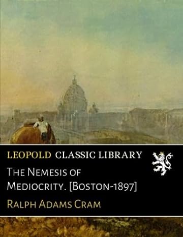 the nemesis of mediocrity boston 1897 1st edition ralph adams cram b01hgl4vd2