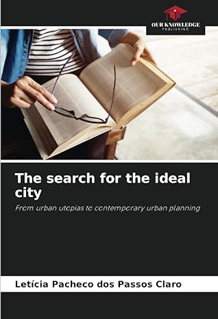 the search for the ideal city from urban utopias to contemporary urban planning 1st edition leticia pacheco