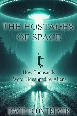 the hostages of space how thousands were kidnapped by aliens 1st edition david egon trevor b0cwyhxv2q,