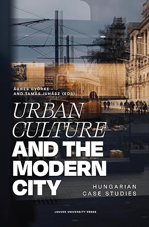 urban culture and the modern city hungarian case studies 1st edition agnes gyorke ,tamas juhasz 9462703949,