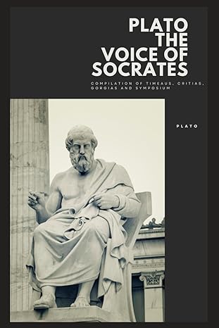 plato the voice of socrates compilation of timeaus critias gorgias and symposium 1st edition aristocles plato