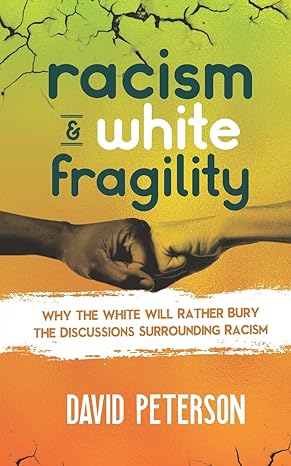 racism and white fragility why the white will rather bury the discussions surrounding racism 1st edition
