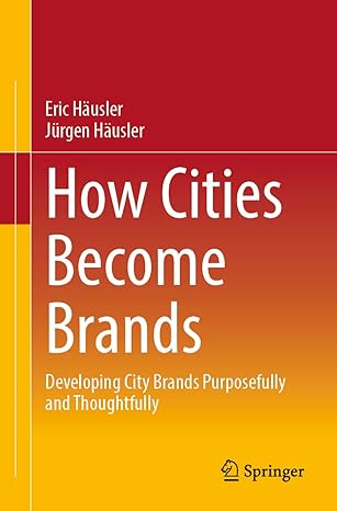 how cities become brands developing city brands purposefully and thoughtfully 2024th edition eric hausler