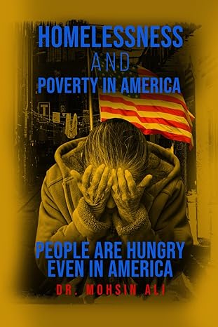 homelessness and poverty in america people are hungry even in america 1st edition dr mohsin ali b0cz944sd7,