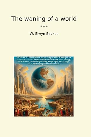 the waning of a world 1st edition w elwyn backus b0czdsn8b3